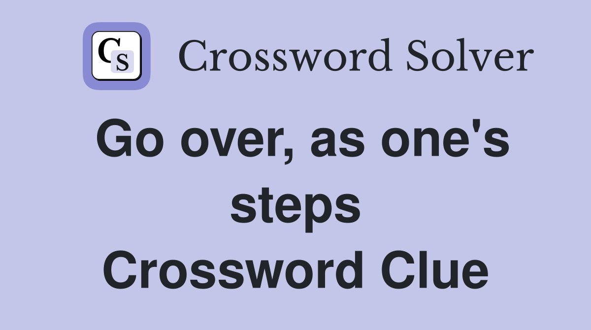 Go over, as one's steps Crossword Clue