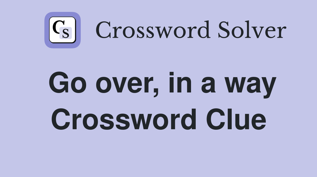 Go over, in a way Crossword Clue