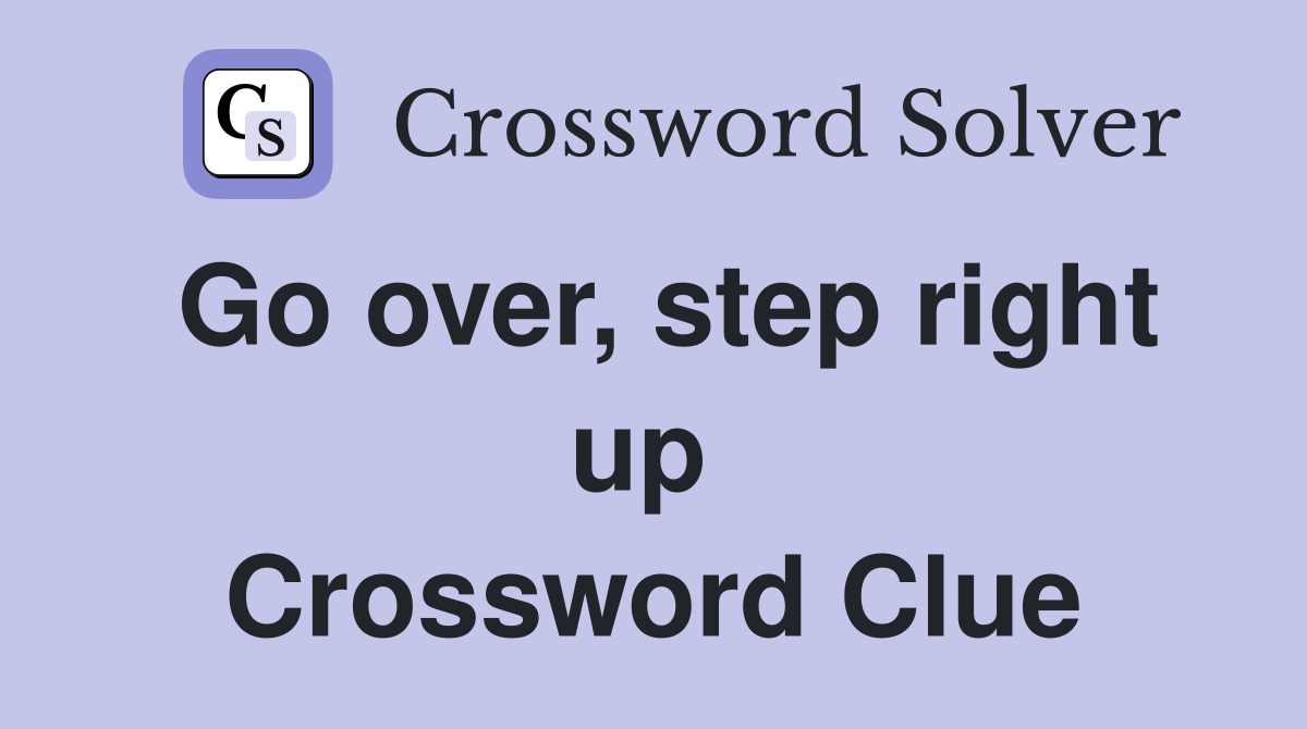 Go over, step right up  Crossword Clue