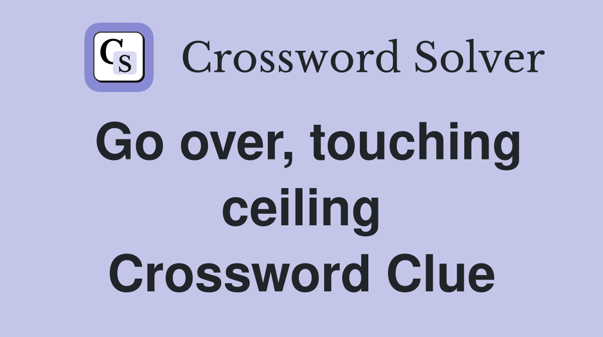 Go over, touching ceiling Crossword Clue