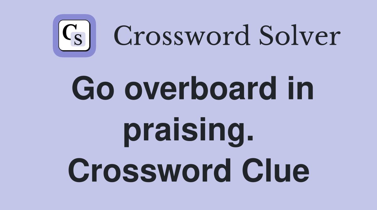 Go overboard in praising. Crossword Clue