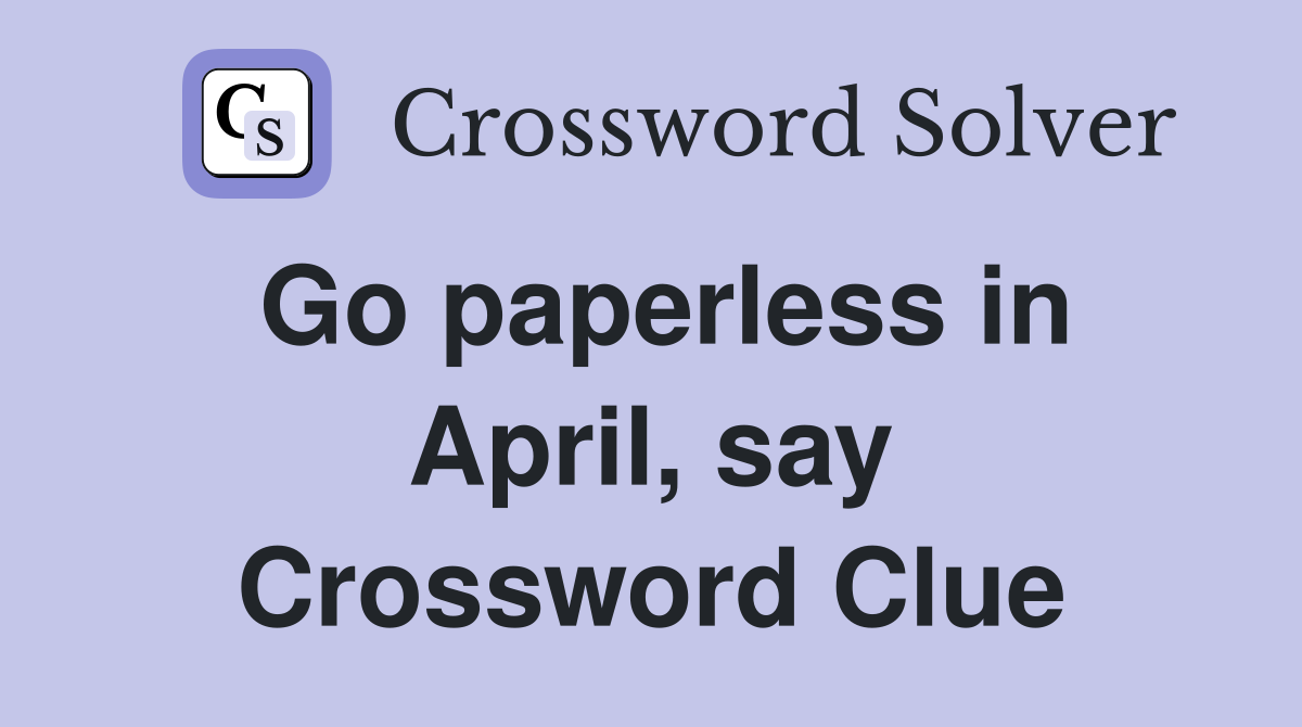 Go paperless in April, say Crossword Clue