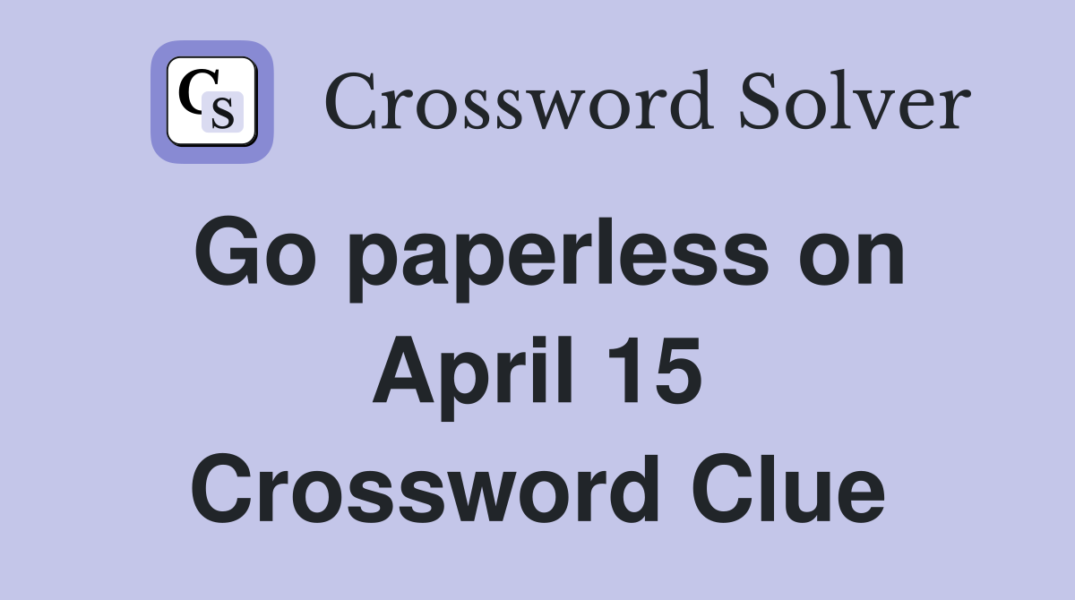 Go paperless on April 15 Crossword Clue