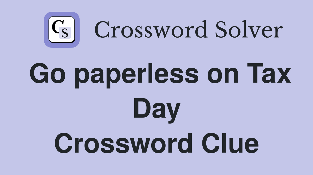 Go paperless on Tax Day Crossword Clue