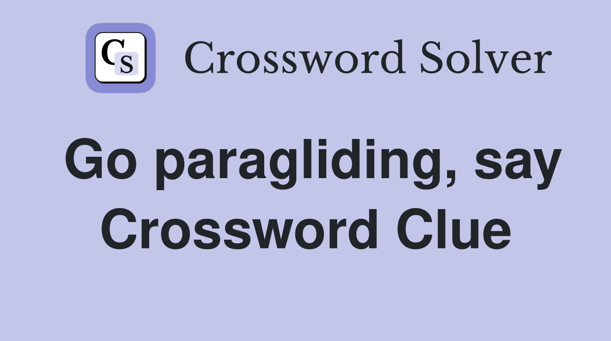 Go paragliding, say Crossword Clue