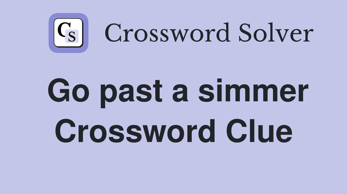 Go past a simmer Crossword Clue