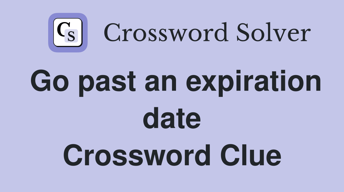 Go past an expiration date Crossword Clue