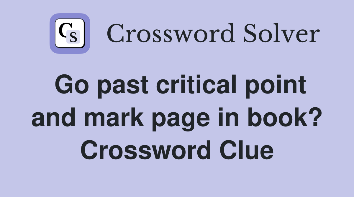 Go past critical point and mark page in book? Crossword Clue