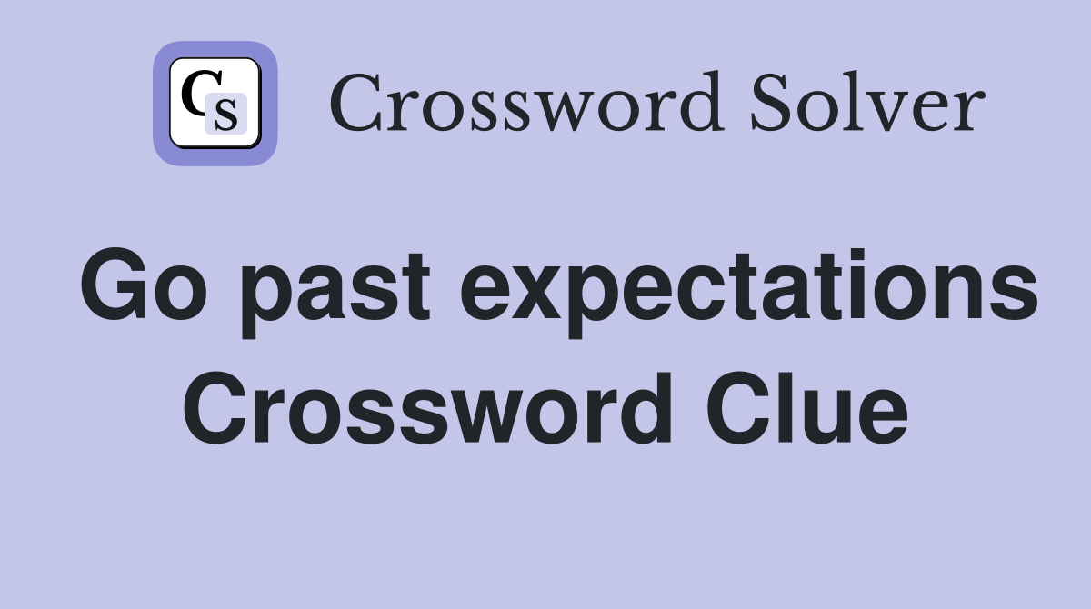 Go past expectations Crossword Clue