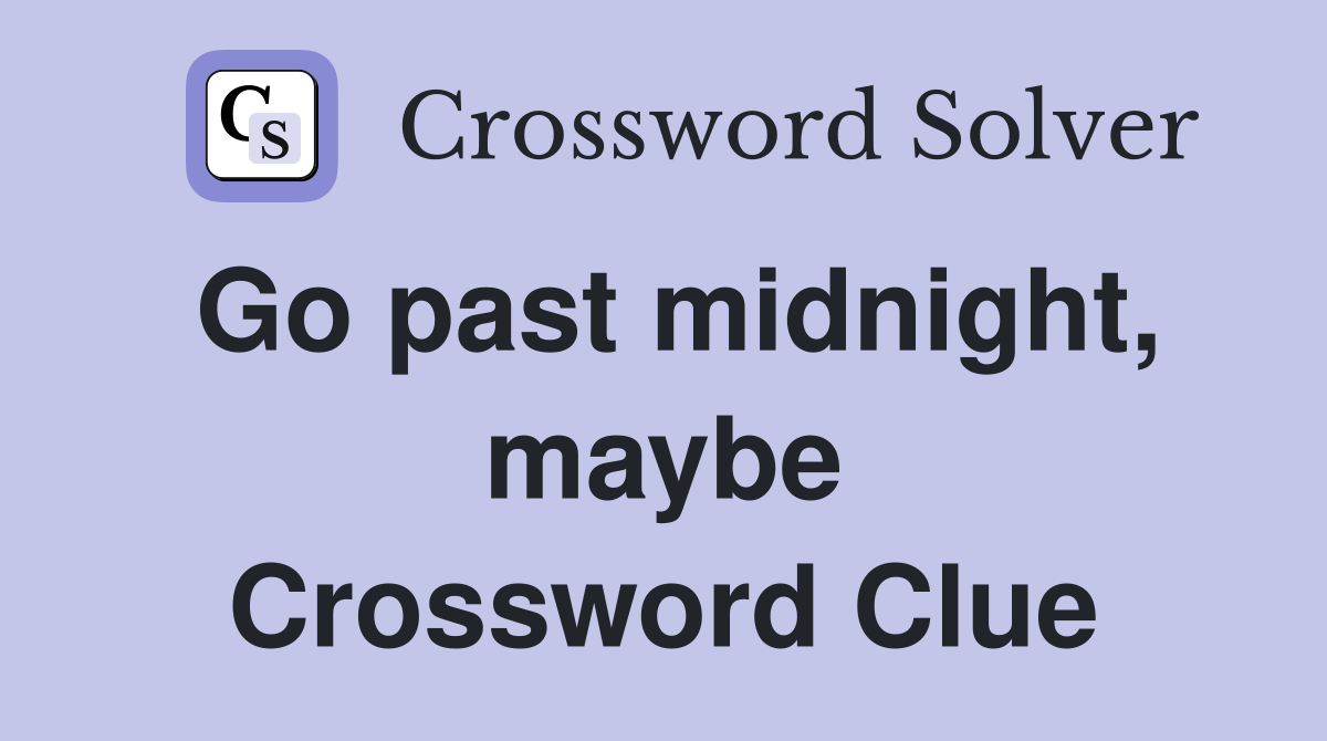 Go past midnight, maybe Crossword Clue