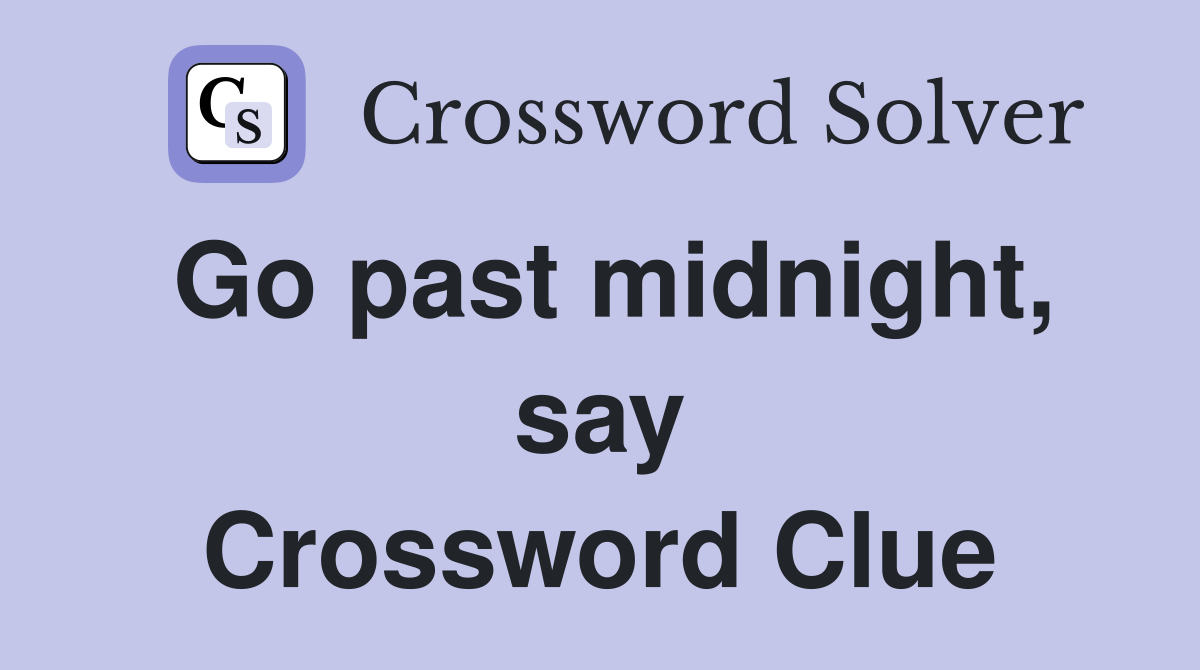 Go past midnight, say Crossword Clue