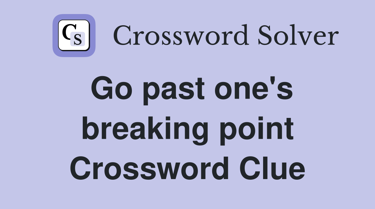 Go past one's breaking point Crossword Clue