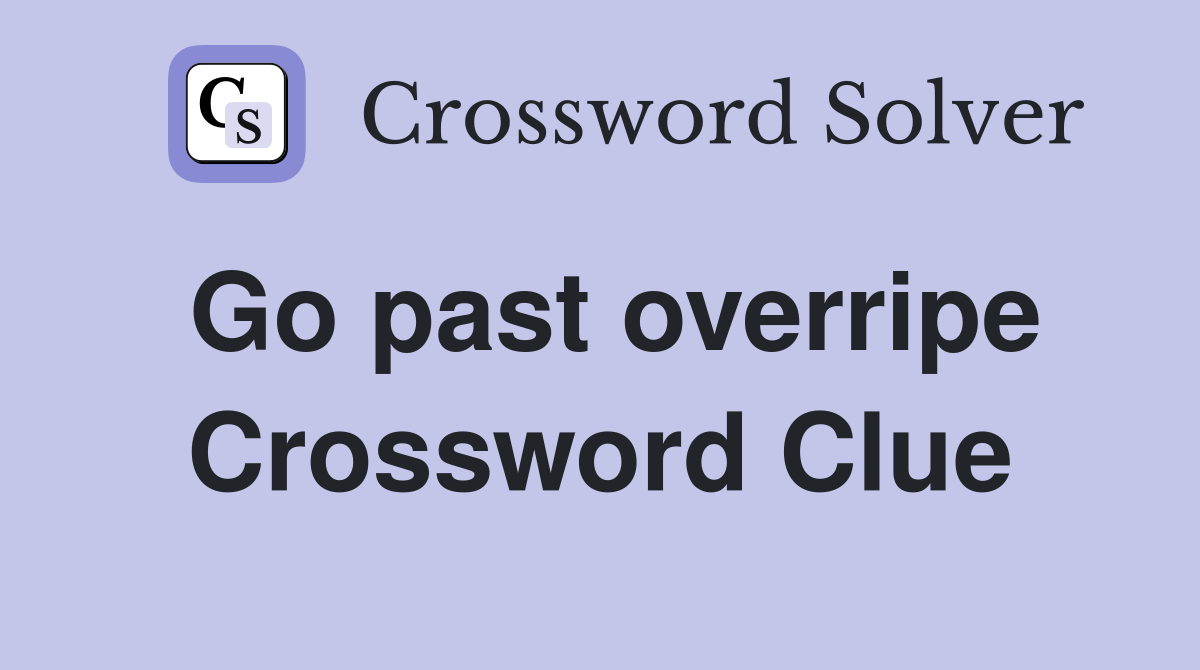 Go past overripe Crossword Clue