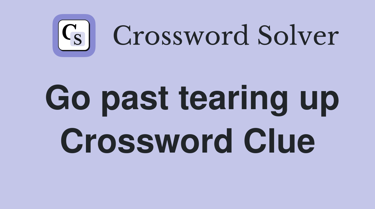 Go past tearing up Crossword Clue