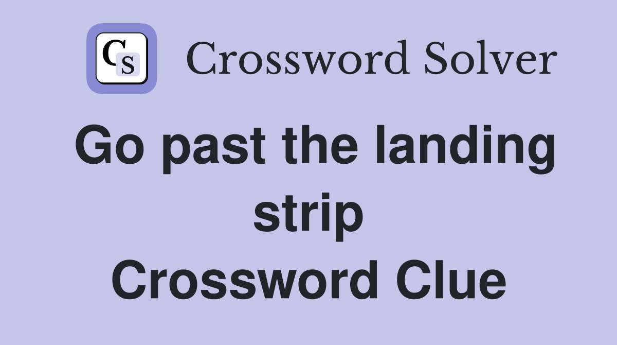 Go past the landing strip Crossword Clue