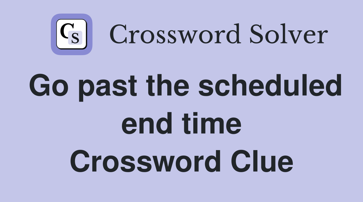 Go past the scheduled end time Crossword Clue