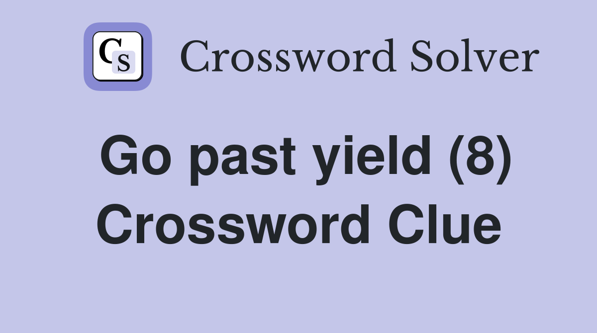 Go past yield (8) Crossword Clue