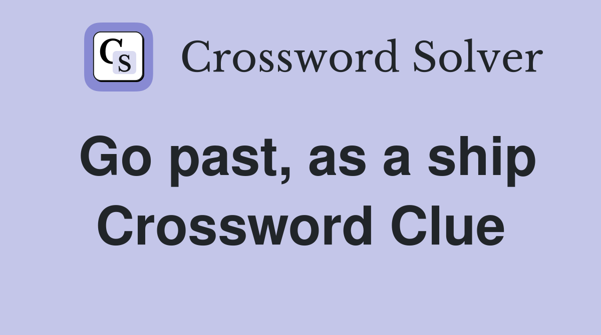 Go past, as a ship Crossword Clue