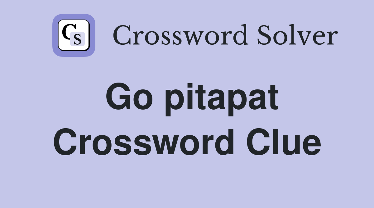 Go pitapat Crossword Clue