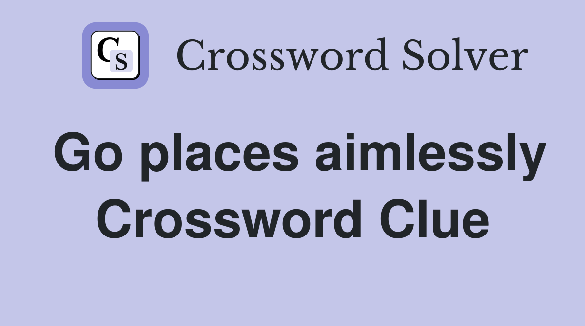 Go places aimlessly Crossword Clue