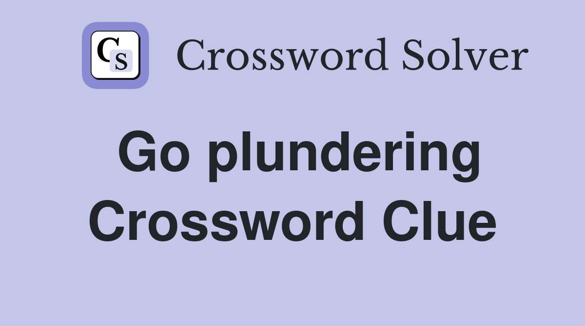 Go plundering Crossword Clue