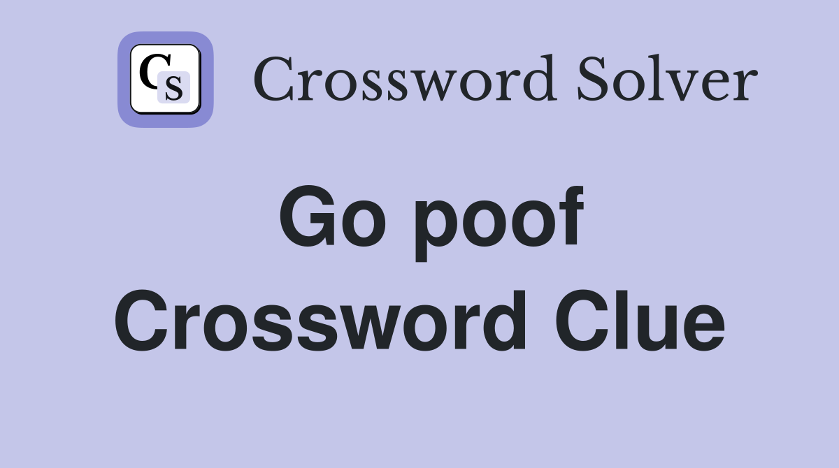 Go poof Crossword Clue