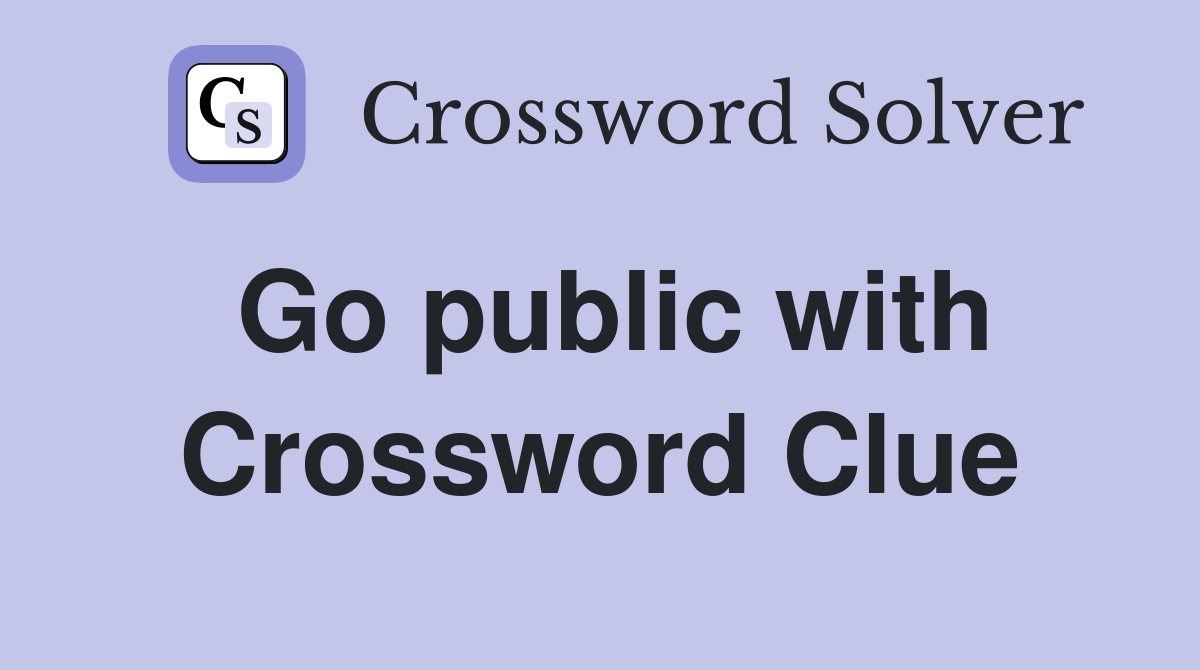 Go public with Crossword Clue