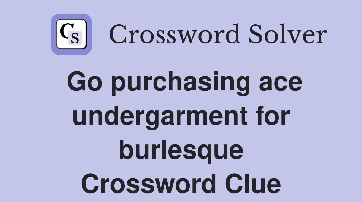 Go purchasing ace undergarment for burlesque Crossword Clue