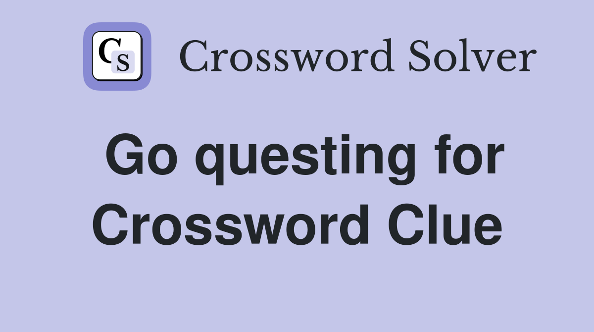 Go questing for Crossword Clue