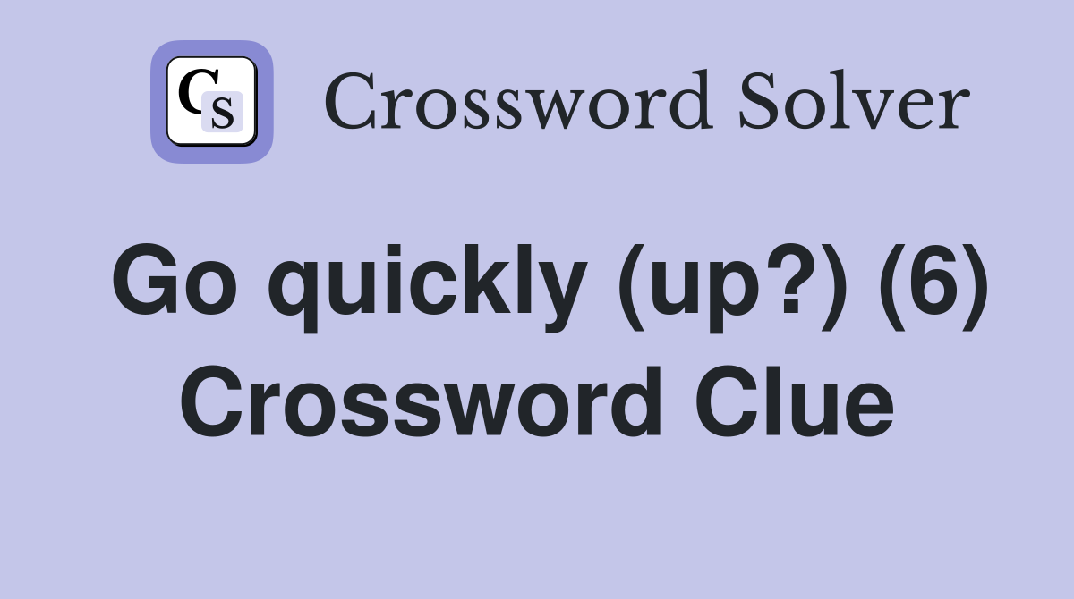 Go quickly (up?) (6) Crossword Clue