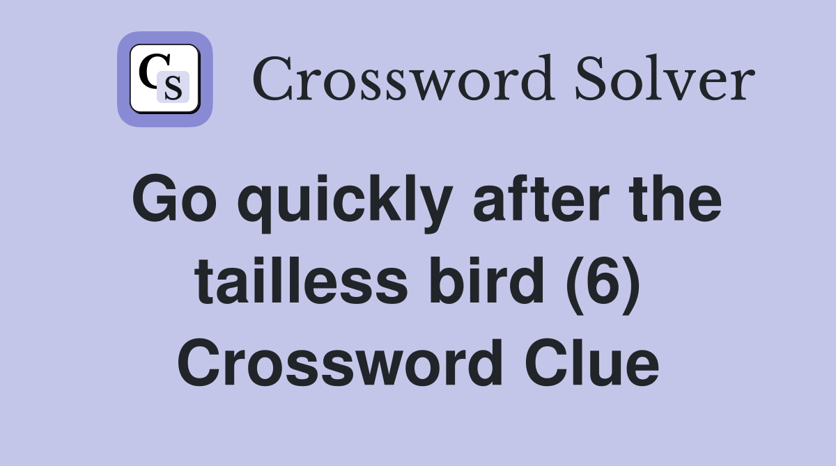 Go quickly after the tailless bird (6) Crossword Clue