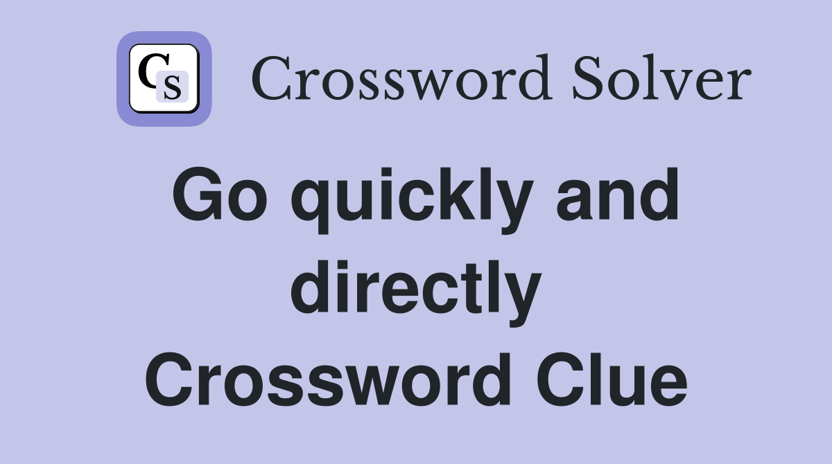Go quickly and directly Crossword Clue
