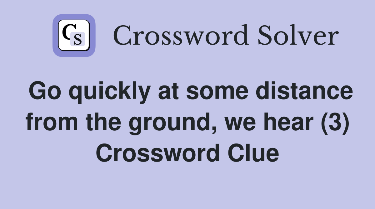 Go quickly at some distance from the ground, we hear (3) Crossword Clue