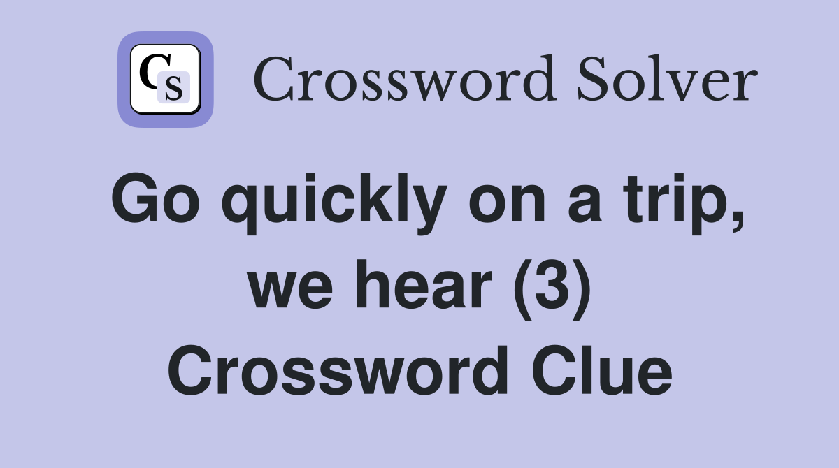 Go quickly on a trip, we hear (3) Crossword Clue