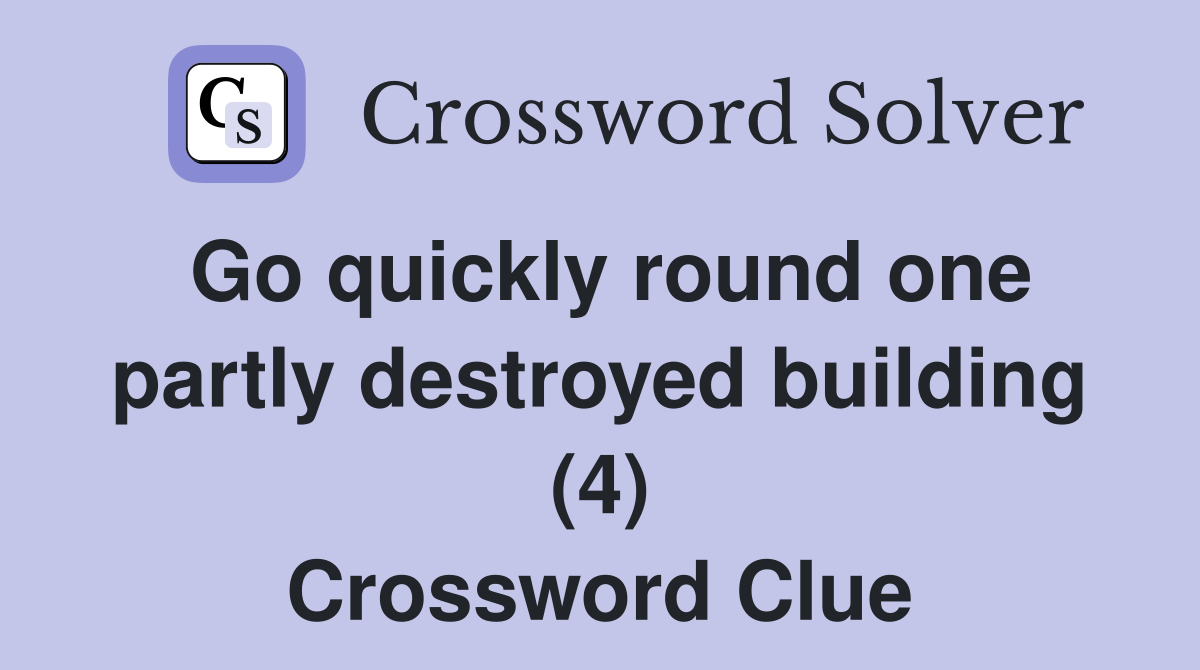 Go quickly round one partly destroyed building (4) Crossword Clue