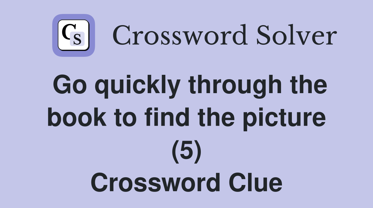Go quickly through the book to find the picture (5) Crossword Clue