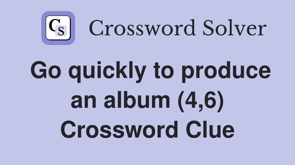 Go quickly to produce an album (4,6) Crossword Clue