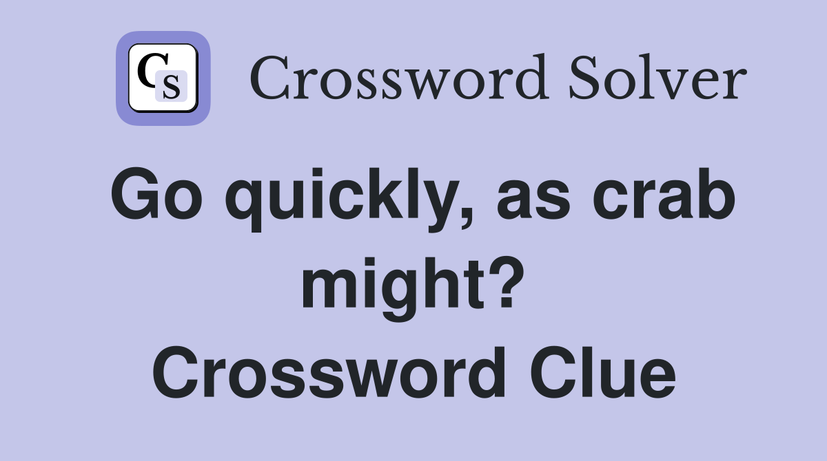 Go quickly, as crab might? Crossword Clue
