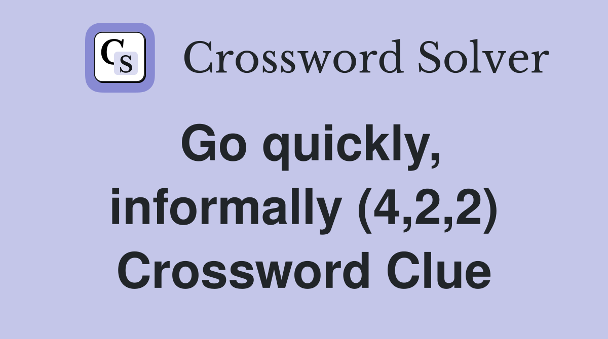 Go quickly, informally (4,2,2) Crossword Clue