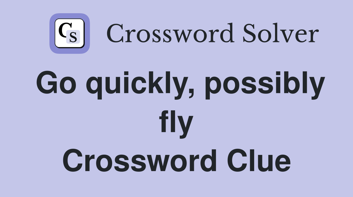 Go quickly, possibly fly Crossword Clue