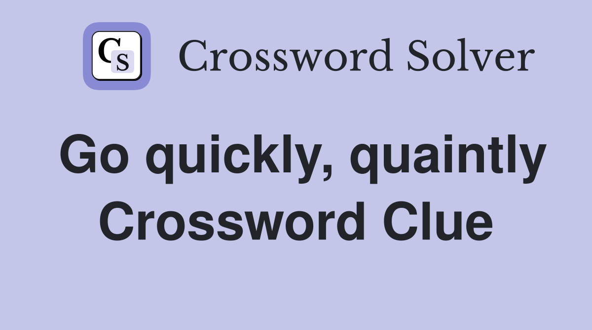 Go quickly, quaintly Crossword Clue