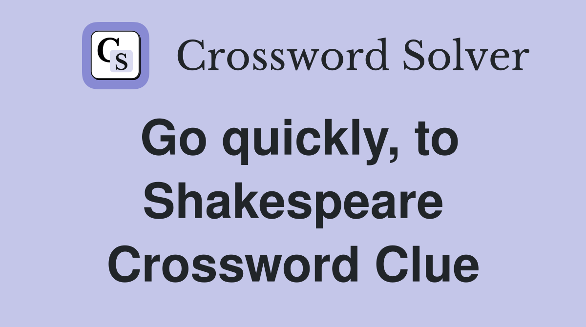 Go quickly, to Shakespeare Crossword Clue