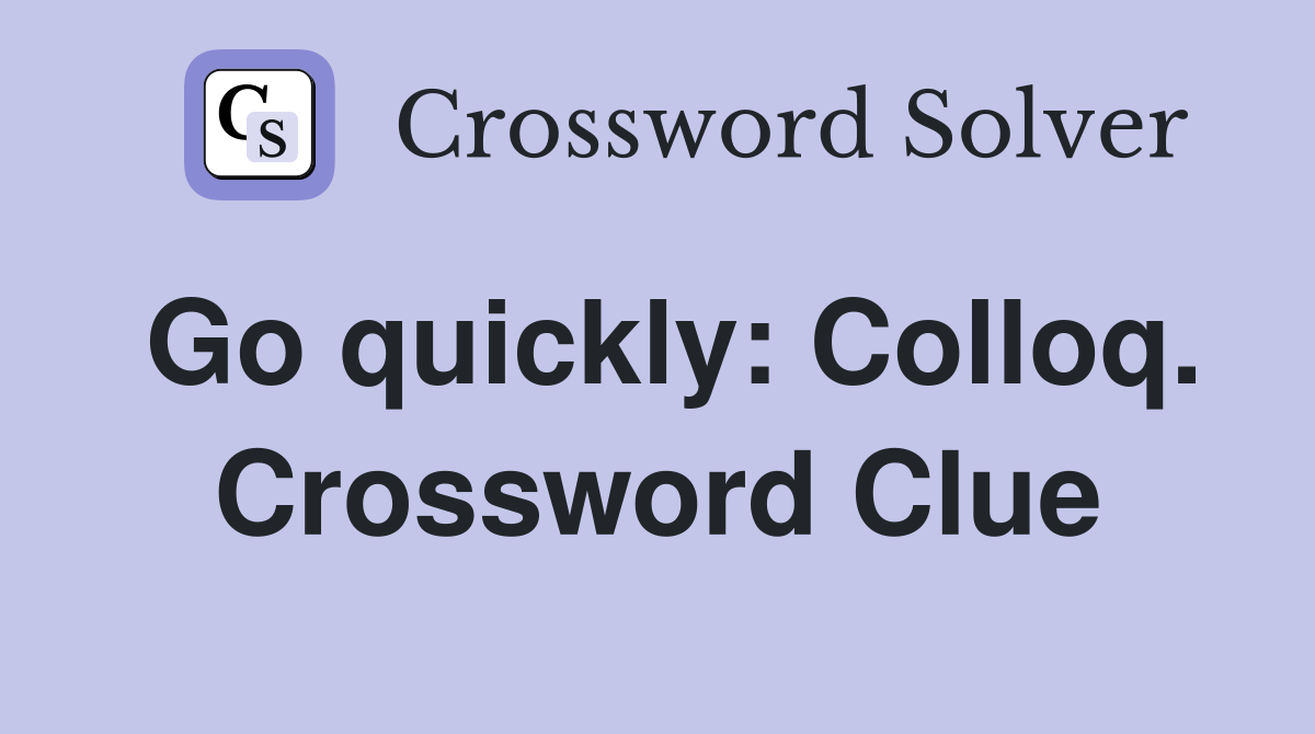 Go quickly: Colloq. Crossword Clue