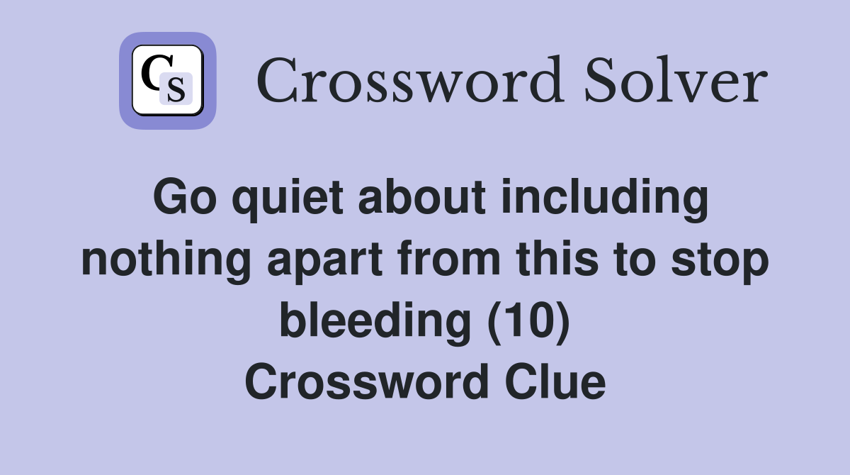 Go quiet about including nothing apart from this to stop bleeding (10) Crossword Clue