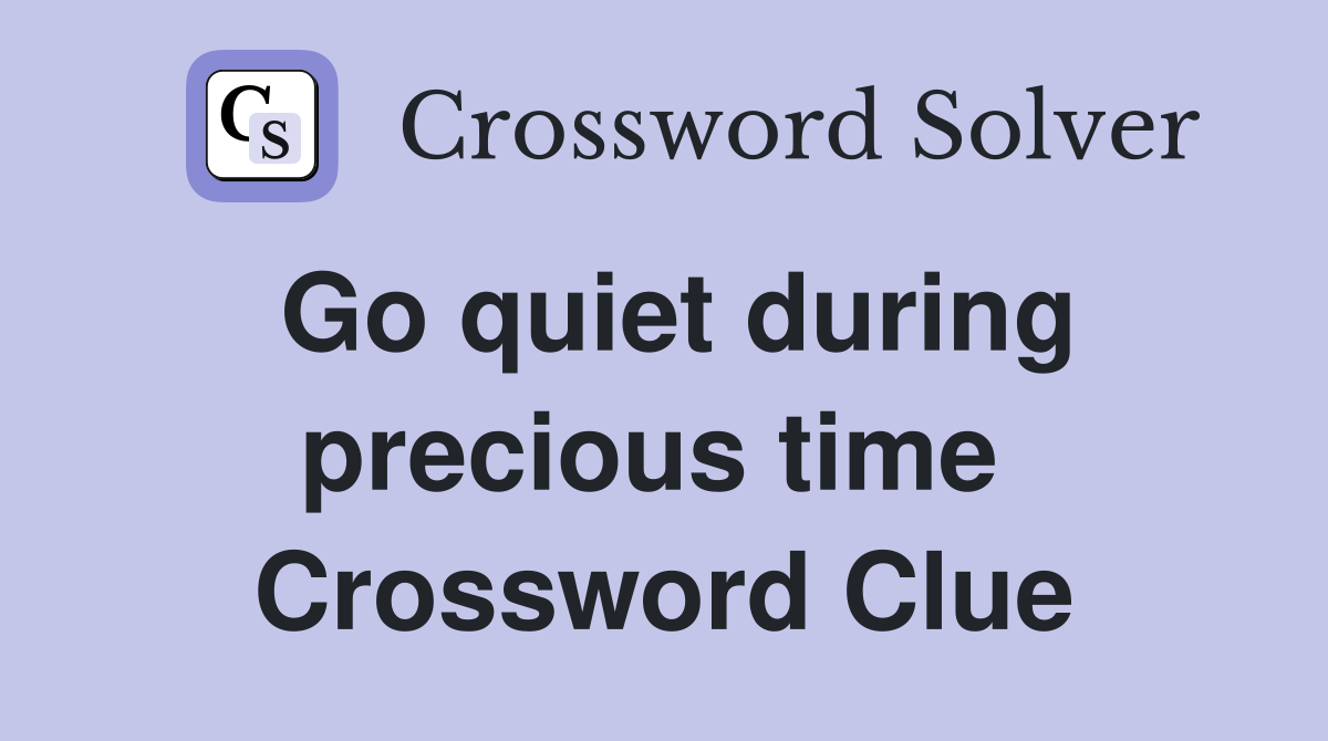 Go quiet during precious time  Crossword Clue