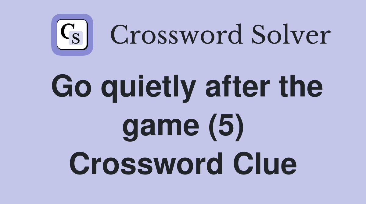 Go quietly after the game (5) Crossword Clue