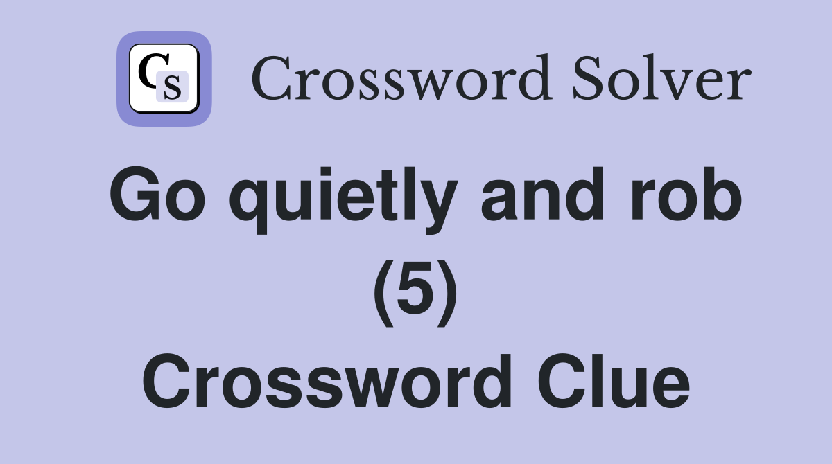 Go quietly and rob (5) Crossword Clue