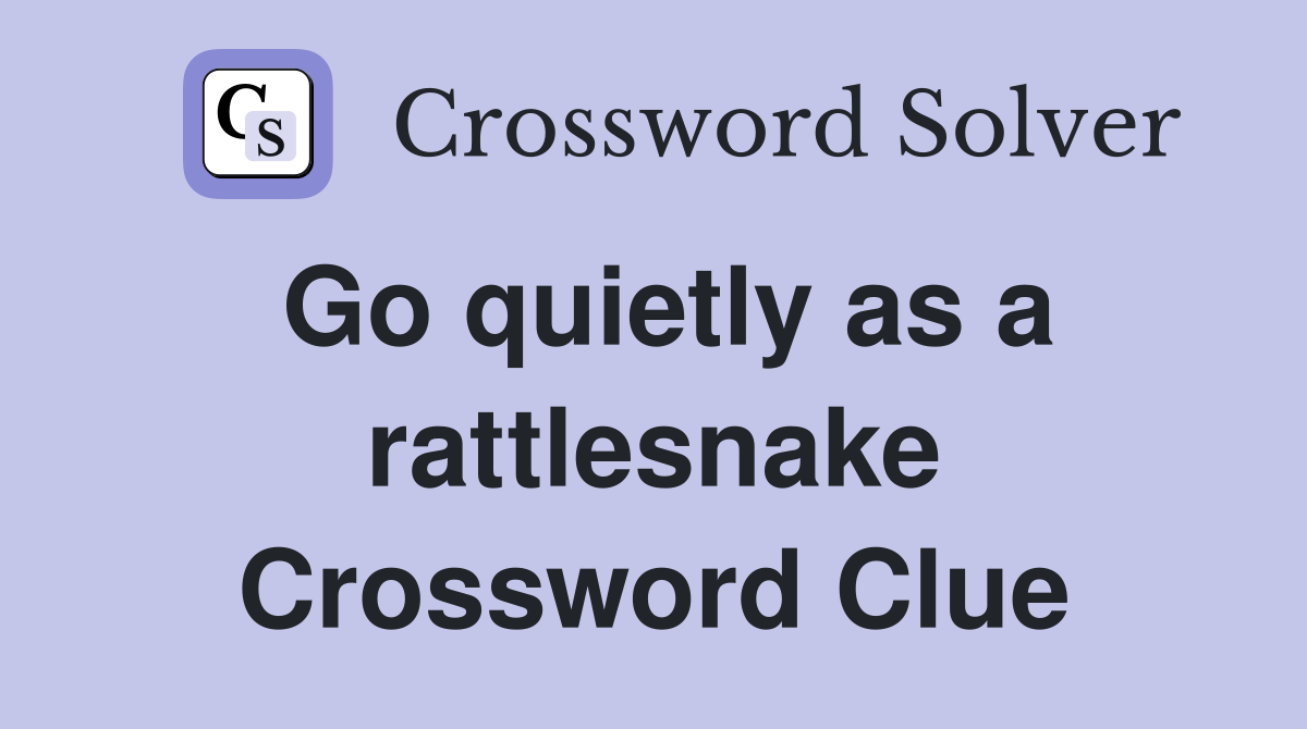 Go quietly as a rattlesnake Crossword Clue