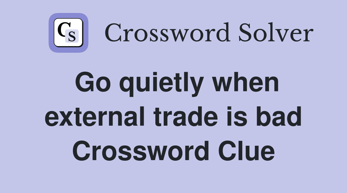 Go quietly when external trade is bad Crossword Clue