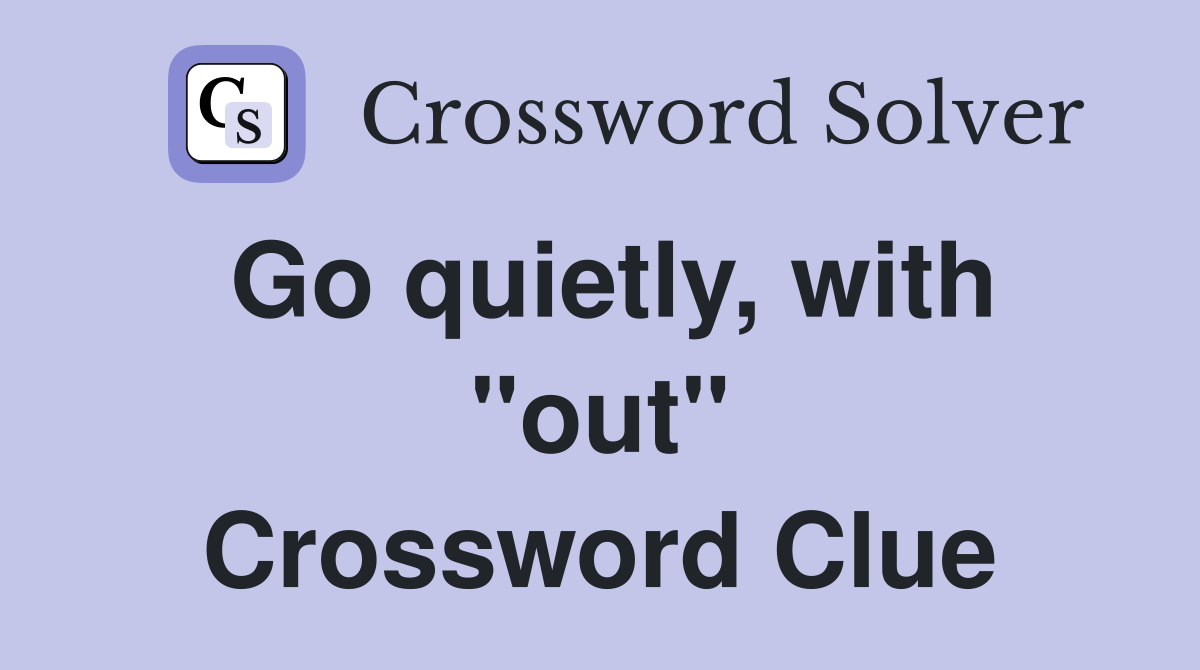 Go quietly, with "out" Crossword Clue